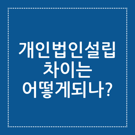 개인법인설립 차이는 어떻게 되나?