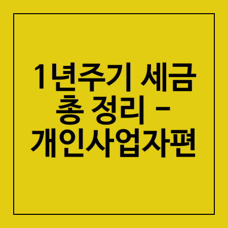 1년주기 세금 총 정리 - 개인사업자편 