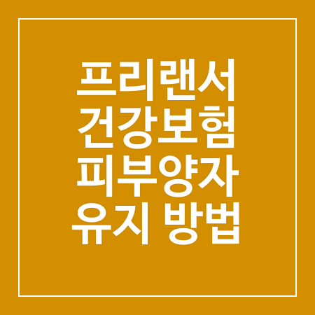 프리랜서 건강보험 피부양자 유지방법 