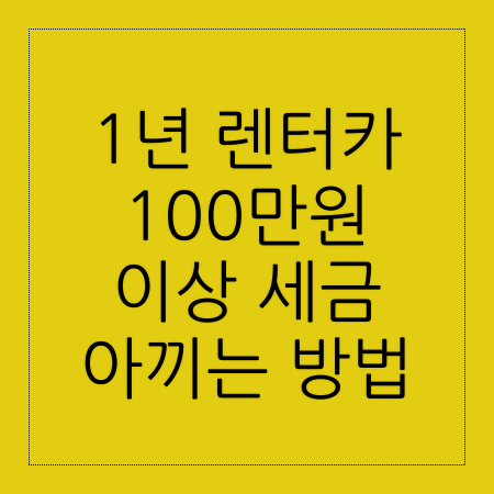 1년 렌터카 100만원 이상 세금 아끼는 방법 